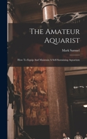 The Amateur Aquarist: How To Equip And Maintain A Self-sustaining Aquarium ...... 1016899823 Book Cover