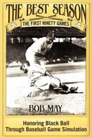 The Best Season - The First Ninety Games: Honoring Black Ball Through Baseball Board Game Simulation 1457512211 Book Cover