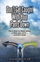 Don't Get Caught With Your Pants Down: For a time to think about a time you can't scenario book 1795355638 Book Cover