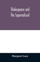 Shakespeare and the supernatural; a brief study of folklore, superstition, and witchcraft in 'Macbeth, ' 'Midsummer night's dream' and 'The tempest, ' 9354011160 Book Cover