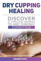 Dry Cupping Healing: Discover a Timeless Remedy to Any Chronic Condition 1546854444 Book Cover