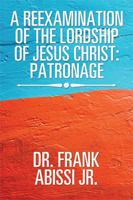 A Reexamination of the Lordship of Jesus Christ: Patronage 1543426085 Book Cover