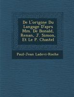 De L'origine Du Langage D'apr�s Mm. De Bonald, Renan, J. Simon, Et Le P. Chastel 1286857317 Book Cover