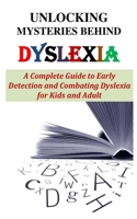 UNLOCKING MYSTERIES BEHIND DYSLEXIA: A Complete Guide to Early Detection and Combating Dyslexia for Kids and Adult B08J5CSZ49 Book Cover