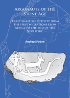 Argonauts of the Stone Age: Early Maritime Activity from the First Migrations from Africa to the End of the Neolithic 1784911437 Book Cover