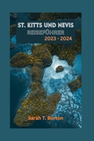 ST. KITTS UND NEVIS REISEFÜHRER 2023 - 2024: St. Kitts und Nevis enthüllt: Entdecken Sie die beiden Schätze der Karibik – von unberührten Stränden bis hin zu historischen Wundern (German Edition) B0CNMXV1SL Book Cover