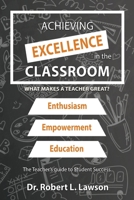Achieving Excellence in the Classroom: What Makes a Teacher Great? 1958179205 Book Cover
