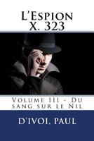 Du Sang Sur Le Nil: L'Espion X. 323 - Volume III 1548150282 Book Cover
