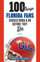 100 Things Florida Fans Should Know & Do Before They Die 1600788491 Book Cover