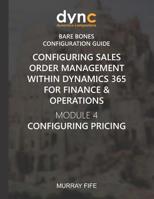 Configuring Sales Order Management within Dynamics 365 for Finance & Operations: Module 4: Configuring Pricing 1078273871 Book Cover