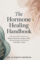 The Hormone Healing Handbook: A Practical Guide for Women to Balance Hormones, Reduce PMS, Restore Energy and Feel Like Themselves Again B0GL2YLBGD Book Cover