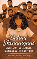 Dating Shenanigans: Stories of Foolishness, Celibacy, & Lord, Why Him?: Stories of Foolishness, Celibacy: Stories of Dating B0H2LKQFL2 Book Cover
