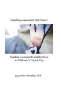 Mending a Wounded City's Heart: Building a Sustainable Neighborhood in California's Capital City 1543138748 Book Cover