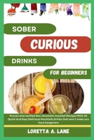 Sober Curious Drinks For Beginners: Proven And verified Non-Alcoholic Cocktail Recipes With 20 Quick And Easy Delicious Mocktails Drinks that won't make you have hangovers B0CTHQK9PZ Book Cover