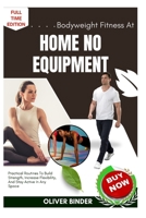 Bodyweight Fitness At Home No Equipment: Practical Routines To Build Strength, Increase Flexibility, And Stay Active In Any Space B0FNQTRK95 Book Cover