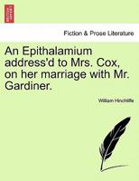 An Epithalamium address'd to Mrs. Cox, on her marriage with Mr. Gardiner. 1241030782 Book Cover