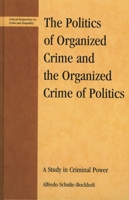 The Politics of Organized Crime and the Organized Crime of Politics: A Study in Criminal Power (Critical Perspectives on Crime and Inequality) 0739113585 Book Cover