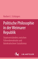 Politische Philosophie in Der Weimarer Republik: Staatsverstandnis Zwischen Fuhrerdemokratie Und Burokratischem Sozialismus 3476006646 Book Cover