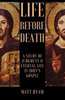 Life Before Death: A Study of Judgment and Eternal Life in John's Gospel 1527232964 Book Cover