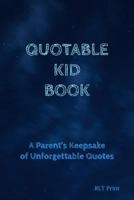 Quotable Kid Book: A Parent's Keepsake of Unforgettable Quotes 1797423061 Book Cover