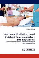 Ventricular fibrillation: novel insights into pharmacology and mechanisms: Autonomic dysfunction and arrhythmogenesis post myocardial infarction 384432934X Book Cover