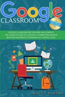 Google Classroom: This book includes - Google Classroom for teachers and students. The complete guide to cultivate a connection, manage behavior and reduce overwhelm in a virtual class. 191407503X Book Cover
