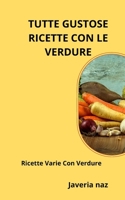 TUTTE GUSTOSE RICETTE CON LE VERDURE: Ricette Varie Con Verdure B0B92NT57N Book Cover