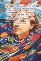 Stroke of Flavor: 95 Culinary Creations Inspired by Katie Ledecky's Swim to Success B0CRBLJSPR Book Cover