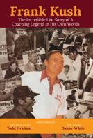 Frank Kush: The Incredible Life Story of A Coaching Legend in His Own Words 0692750339 Book Cover