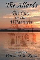 The Allards Book Five: The City in the Wilderness 1448675731 Book Cover