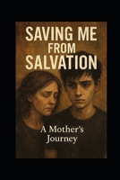Saving Me from Salvation: A Mother’s Journey B0FVT1ZQTQ Book Cover
