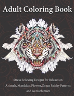 Adult Coloring Book: Stress Relieving Designs for Relaxation Animals, Mandalas, Flowers, Ocean Paisley Patterns and so much more Size 8.5 x 11 B08L9VMNH6 Book Cover