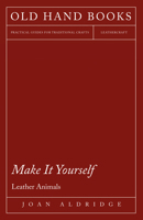 Make It Yourself - Leather Animals 1447421957 Book Cover