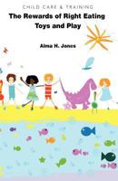 Child Care & Training: The Rewards of Right Eating and Toys and Play 1434436411 Book Cover