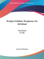 Krispyn Soldaat, Koopman, En Advokaat: Kluchtspel (1728) 1162019565 Book Cover