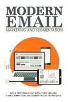 Modern Email Marketing and Segmentation: Build Profitable List with These Modern E-mail Marketing and Segmentation Techniques 1729452426 Book Cover