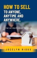 How To Sell To Anyone, Anytime And Anywhere: The Ultimate Guide To Sales B0C2SG4N5D Book Cover