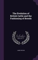 The evolution of British cattle and the fashioning of breeds 1171635656 Book Cover