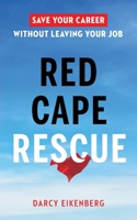 Red Cape Rescue: Save Your Career Without Leaving Your Job 1774581647 Book Cover