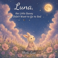 Luna, the Little Bunny Who Didn't Want to Go to Bed B0H997MCXS Book Cover