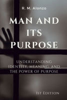 Man and Its Purpose: Understanding Identity, Meaning, and the Power of Purpose B0F8J9N2CT Book Cover