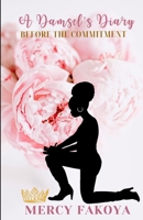 A DAMSEL'S DIARY: BEFORE THE COMMITMENT 1952756243 Book Cover