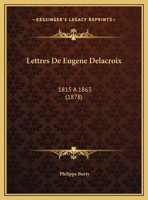 Lettres de Euga]ne Delacroix (1815 a 1863) (A0/00d.1878) 1160183317 Book Cover