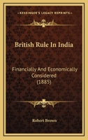 British Rule In India: Financially And Economically Considered 1165328739 Book Cover