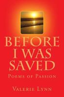 Before I Was Saved: Poems of Passion 1548178616 Book Cover