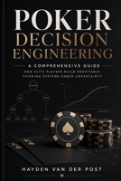 Poker Decision Engineering: A Comprehensive Guide: How Elite Players Build Profitable Thinking Systems Under Uncertainty B0GFDPFS74 Book Cover