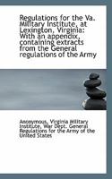 Regulations for the Va. Military Institute, at Lexington, Virginia: With an appendix, containing ext 1117566439 Book Cover