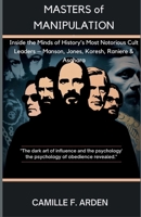 Masters of Manipulation: Inside the Minds of History’s Most Notorious Cult Leaders – Manson, Jones, Koresh, Raniere & Asahara B0G5JYFVMB Book Cover