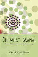 Oh What Drama!: Turn-Of-The-Century Women On The German Stage 1477239863 Book Cover