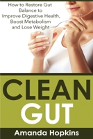 Clean Gut: How to Restore Gut Balance to Improve Digestive Health, Boost Metabolism and Lose Weight 1515331016 Book Cover